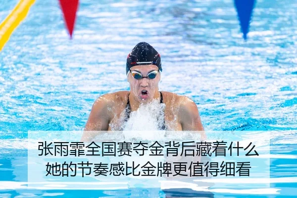 张雨霏全国赛夺金背后藏着什么 她的节奏感比金牌更值得细看